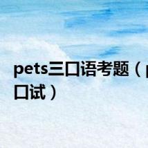 pets三口语考题（pets3口试）