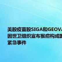 美股疫苗股SIGA和GEOVAX上涨,因世卫组织宣布猴痘构成国际卫生紧急事件