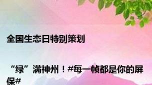 全国生态日特别策划 |“绿”满神州！#每一帧都是你的屏保#