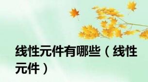 线性元件有哪些（线性元件）