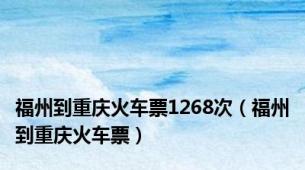 福州到重庆火车票1268次（福州到重庆火车票）