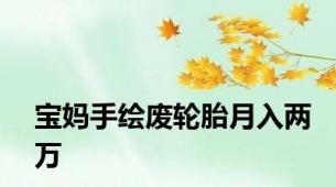 宝妈手绘废轮胎月入两万
