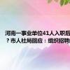 河南一事业单位41人入职后遭清退？市人社局回应：组织招聘的人