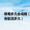 吸毒多久会成瘾（吸毒者能活多久）