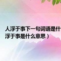人浮于事下一句词语是什么(人浮于事是什么意思)