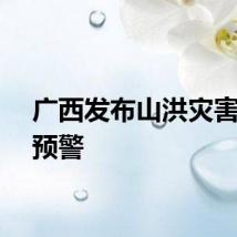 广西发布山洪灾害黄色预警
