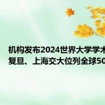 机构发布2024世界大学学术排名,复旦、上海交大位列全球50强