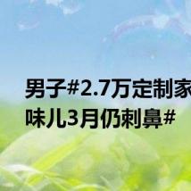 男子#2.7万定制家具放味儿3月仍刺鼻#