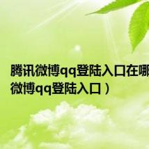 腾讯微博qq登陆入口在哪(腾讯微博qq登陆入口)