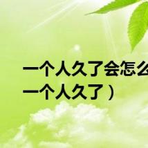 一个人久了会怎么样（一个人久了）