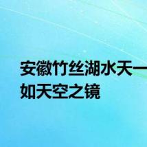 安徽竹丝湖水天一色宛如天空之镜
