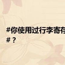 #你使用过行李寄存柜吗#？