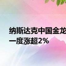 纳斯达克中国金龙指数一度涨超2%
