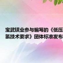 宝武镁业参与编写的《低压固态储氢技术要求》团体标准发布