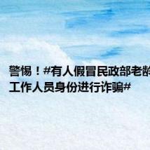 警惕!#有人假冒民政部老龄工作司工作人员身份进行诈骗#