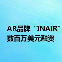 AR品牌“INAIR”再获数百万美元融资