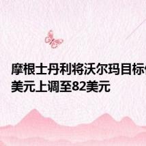 摩根士丹利将沃尔玛目标价从75美元上调至82美元