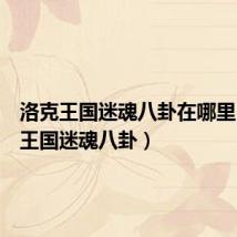 洛克王国迷魂八卦在哪里(洛克王国迷魂八卦)