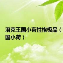洛克王国小荷性格极品(洛克王国小荷)