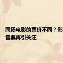 同场电影的票价不同?影院分区售票再引关注