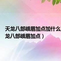 天龙八部峨眉加点加什么好(天龙八部峨眉加点)