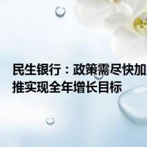 民生银行:政策需尽快加力,助推实现全年增长目标