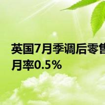 英国7月季调后零售销售月率0.5%