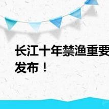 长江十年禁渔重要成果发布！