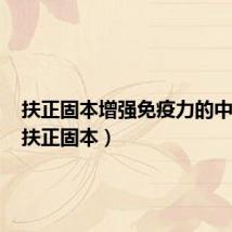 扶正固本增强免疫力的中成药(扶正固本)