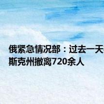 俄紧急情况部:过去一天在库尔斯克州撤离720余人