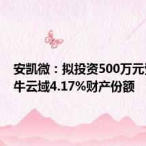安凯微:拟投资500万元受让兴牛云域4.17%财产份额