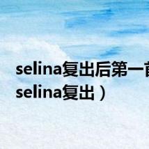 selina复出后第一首歌(selina复出)