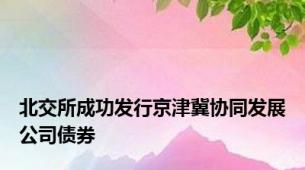 北交所成功发行京津冀协同发展公司债券