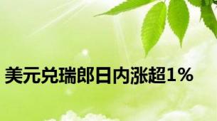 美元兑瑞郎日内涨超1%