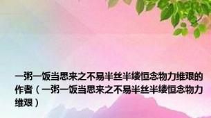 一粥一饭当思来之不易半丝半缕恒念物力维艰的作者（一粥一饭当思来之不易半丝半缕恒念物力维艰）