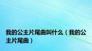 我的公主片尾曲叫什么（我的公主片尾曲）