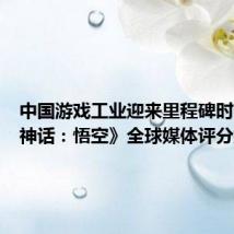中国游戏工业迎来里程碑时刻《黑神话:悟空》全球媒体评分解禁