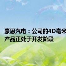 豪恩汽电:公司的4D毫米波雷达产品正处于开发阶段
