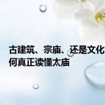 古建筑、宗庙、还是文化宫?如何真正读懂太庙