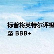 标普将英特尔评级下调至 BBB+