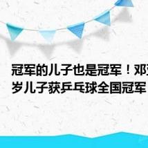 冠军的儿子也是冠军!邓亚萍18岁儿子获乒乓球全国冠军