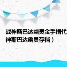 战神斯巴达幽灵金手指代码(战神斯巴达幽灵存档)