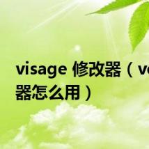 visage 修改器（ve修改器怎么用）