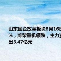 山东国企改革板块8月16日跌0.57%,潍柴重机领跌,主力资金净流出3.47亿元