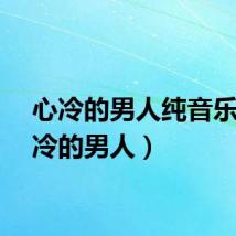 心冷的男人纯音乐（心冷的男人）