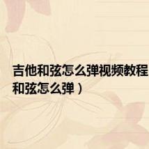 吉他和弦怎么弹视频教程(吉他和弦怎么弹)