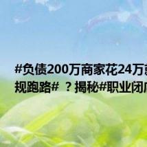 #负债200万商家花24万就能合规跑路# ?揭秘#职业闭店人