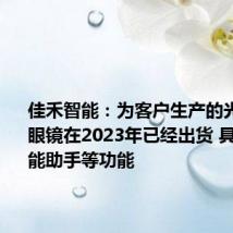 佳禾智能:为客户生产的光波导AR眼镜在2023年已经出货 具备AI智能助手等功能