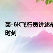 轰-6K飞行员讲述最幸福时刻