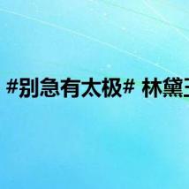 #别急有太极# 林黛玉篇